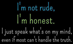 rude i m honest i just speak what s on my mind even if most can t ...