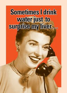 ... drink water just to surprise my liver - vintage retro funny quote