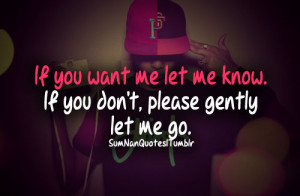 if you want me let me know, if you don't, please gently let me go .