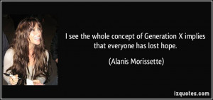 ... Generation X implies that everyone has lost hope. - Alanis Morissette