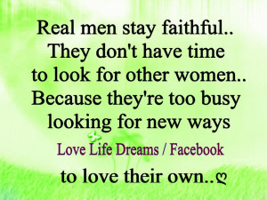 REAL men stay faithful... they don't have time ..