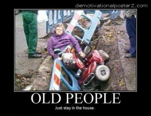 Inspirational Pictures People on Old People Just Stay In The House ...