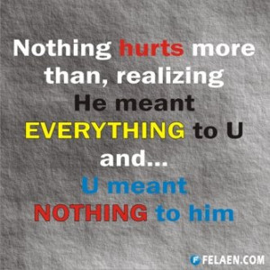 ... , realizing he meant everything to you and you meant nothing to him