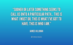 quote-James-Hillman-sooner-or-later-something-seems-to-call-218988.png