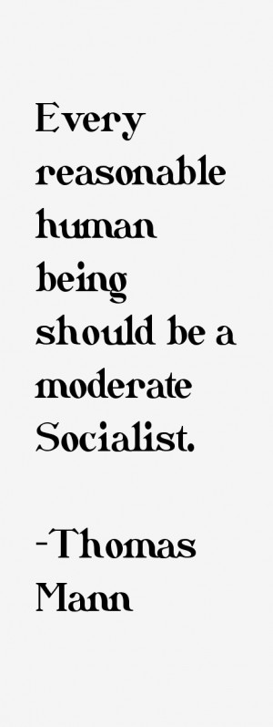 Every reasonable human being should be a moderate Socialist.”