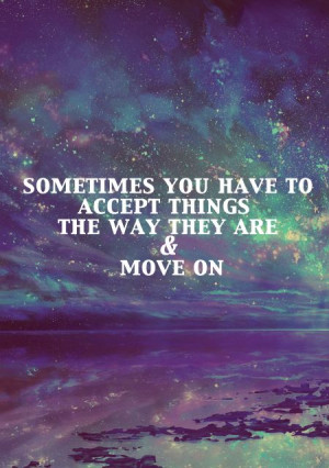 Sometimes you have to accept things the way they are and move on.