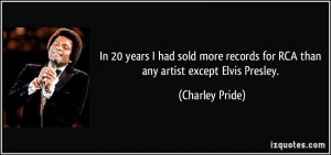 In 20 years I had sold more records for RCA than any artist except ...