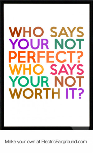 Who says your not perfect? Who says your not worth it? Framed Quote