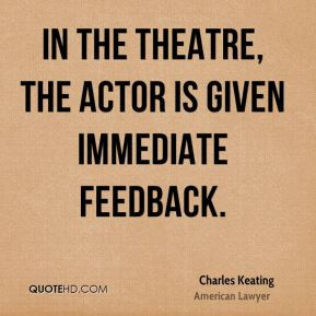 Charles Keating - In the theatre, the actor is given immediate ...