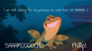 am still waiting for my princess to come kiss me! hahaha ...