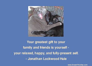 Your greatest gift to your family and friends is yourself -