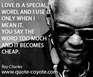 quotes - Love is a special word, and I use it only when I mean it. You ...