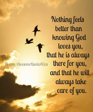 ... God loves you, that he is always there for you and that he will always