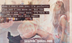 ... see you i m perfectly fine and i can move on but the second i see