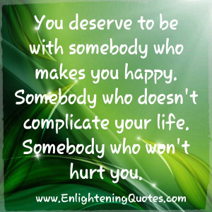 You deserve to be with somebody who doesn’t complicate your life