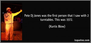 ... person that I saw with 2 turntables. This was 1972. - Kurtis Blow