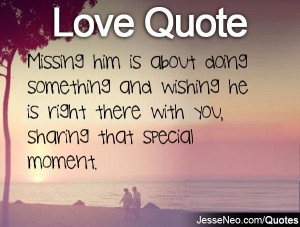 Missing him is about doing something and wishing he is right there ...