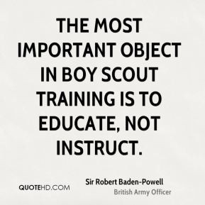 ... important object in Boy Scout training is to educate, not instruct