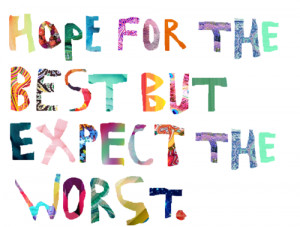 Hope for the best but expect the worst