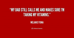My dad still calls me and makes sure I'm taking my vitamins.”