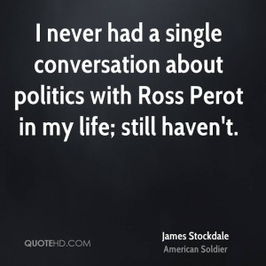 ... conversation about politics with Ross Perot in my life; still haven't