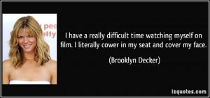 have a really difficult time watching myself on film. I literally ...