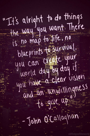 ... clear vision and an unwillingness to give up. - John O'Callaghan