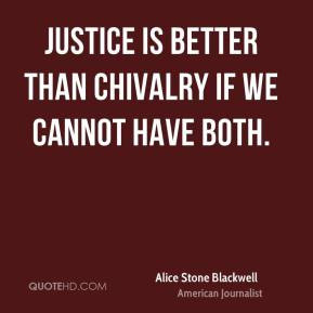 Alice Stone Blackwell - Justice is better than chivalry if we cannot ...