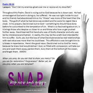 ... Don’t let my enemies gloat over me or rejoice at my downfall