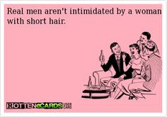 Real men aren't intimidated by a woman with short hair. More
