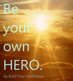 Be your own hero quote by Build your confidence on Facebook