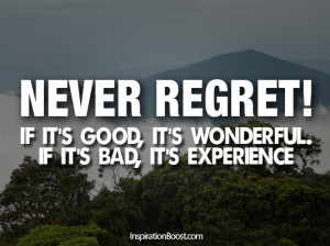 Famous Quotes and Sayings about Experience-Never-Regret-Good-is ...