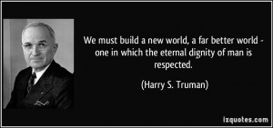 We must build a new world, a far better world - one in which the ...