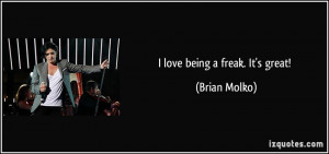 love being a freak. It's great! - Brian Molko