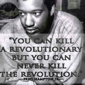 Fred Hampton. Gone before his time to reign. Probably one of the ...