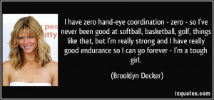 coordination - zero - so I've never been good at softball, basketball ...
