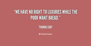 We have no right to luxuries while the poor want bread.”