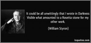 ... what amounted to a Rosetta stone for my other work. - William Styron