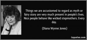 ... Nice people behave like wicked stepmothers. Every day. - Diana Wynne