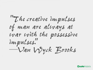 van wyck brooks quotes the creative impulses of man are always at war ...