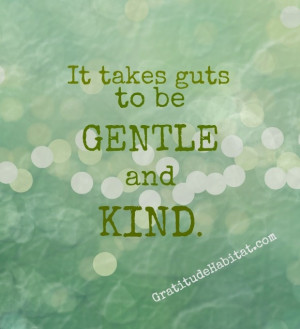 Be Gentle and Kind www.GratitudeHabitat.com #gentle #inspirational