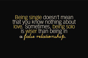 ... love. Sometimes, being solo is wiser than being in a false