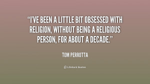 little bit obsessed with religion, without being a religious person ...