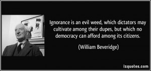 Ignorance is an evil weed, which dictators may cultivate among their ...