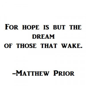 For hope is but the #dream of those that wake. -Matthew Prior