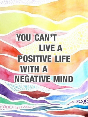 Can't live a positive life with a negative mind - inspirational quote