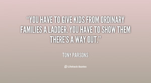You have to give kids from ordinary families a ladder. You have to ...