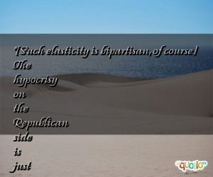 Such elasticity is bipartisan, of course.] The hypocrisy on the ...