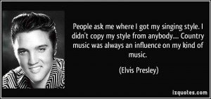... music was always an influence on my kind of music. - Elvis Presley