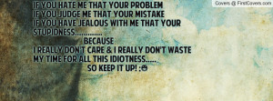 ... ME THAT YOUR STUPIDNESS..... BECAUSEI REALLY DON'T CARE & I